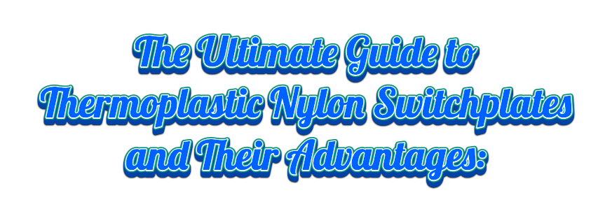 Header Text Image that Says, "The Ultimate Guide to Thermoplastic Nylon Switchplates and Their Advantages:" followed by an article comparing switchplate materials. The Full Title of the Article is "The Ultimate Guide to Thermoplastic Nylon Switchplates and Their Advantages: Thermosets vs Thermoplastics"